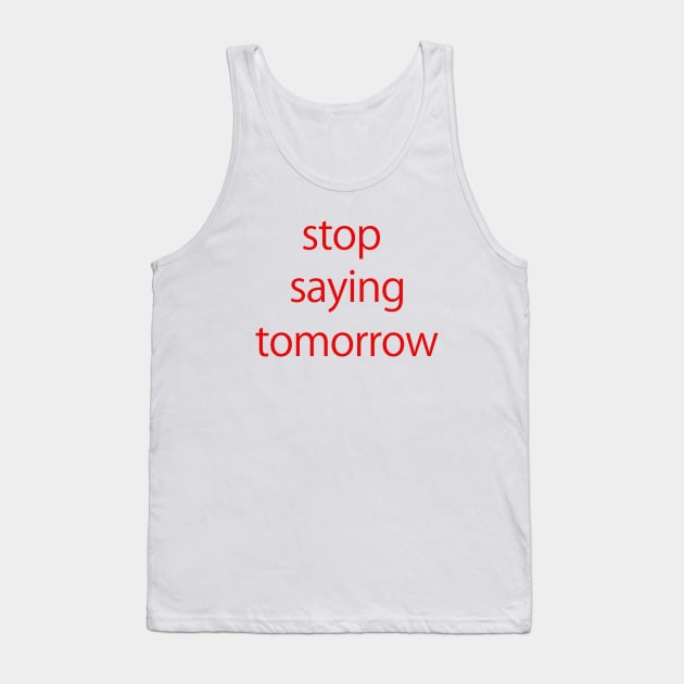 stop saying tomorrow Tank Top by sarahnash